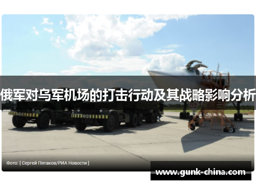 俄军对乌军机场的打击行动及其战略影响分析 俄军对乌军机场的打击行动及其战略影响分析