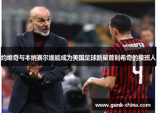 约维奇与本纳赛尔谁能成为美国足球新星普利希奇的接班人