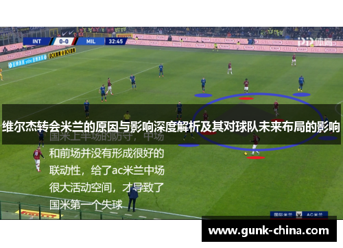 维尔杰转会米兰的原因与影响深度解析及其对球队未来布局的影响