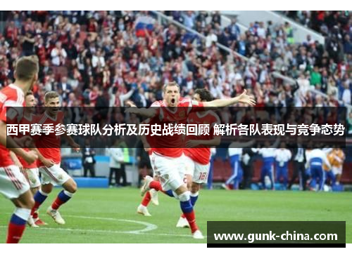 西甲赛季参赛球队分析及历史战绩回顾 解析各队表现与竞争态势